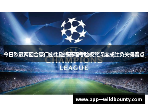 今日欧冠两回合豪门密集碰撞赛程考验板凳深度成胜负关键看点